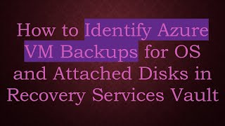 How to Identify Azure VM Backups for OS and Attached Disks in Recovery Services Vault