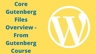 Core Gutenberg Files Overview - From Gutenberg Course