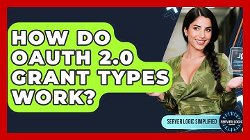 How Do OAuth 2.0 Grant Types Work? - Server Logic Simplified