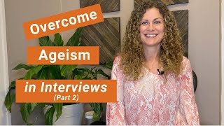 Overcome Ageism in Interviews, Part 2