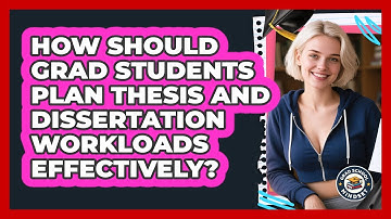 How Should Grad Students Plan Thesis And Dissertation Workloads Effectively? - Grad School Mindset