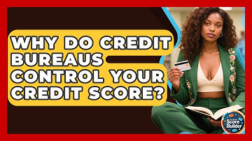 Why Do Credit Bureaus Control Your Credit Score? - Student Score Builder