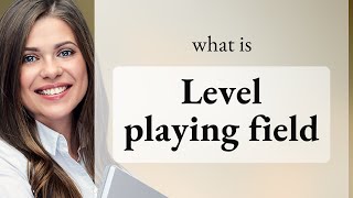 Leveling the Field: Understanding "Level Playing Field"