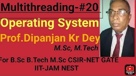 Multithreading in Operating system part 20,Prof Dipanjan Dey M.Sc Math M.Tech CSE For BCA,B.Tech MCA