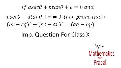 If a sec𝜃+b tan𝜃+c=0 and p sec𝜃+q tan𝜃+r=0,then prove that:- (br-cq)^2-(pc-ar)^2 = (aq-bp)^2 .