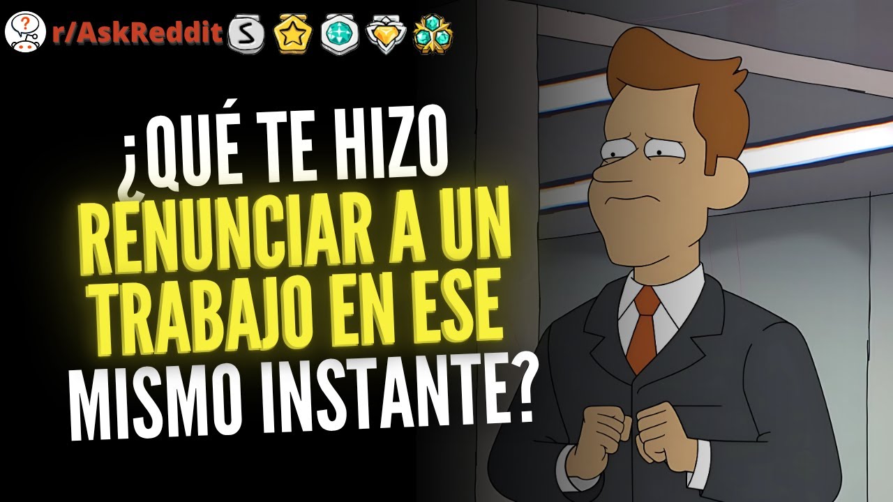 1 HORA DE ¿Qué te hizo renunciar a un trabajo en ese mismo instante? - Reddit Pregunta