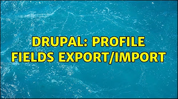 Drupal: Profile fields export/import (2 Solutions!!)