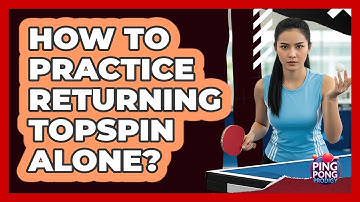 How To Practice Returning Topspin Alone?