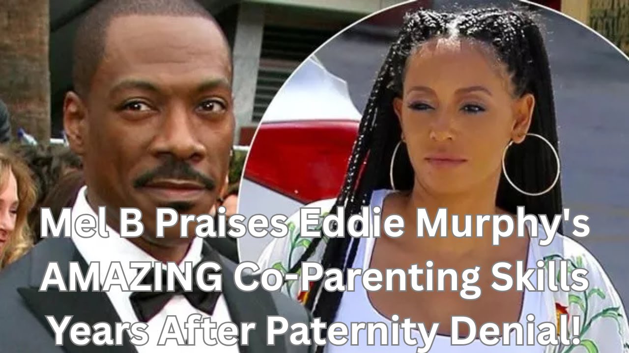 Mel B Praises Eddie Murphy's AMAZING CoParenting Skills Years After