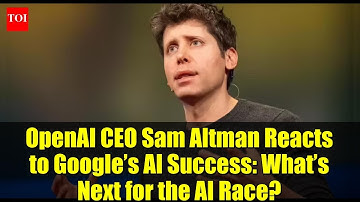 OpenAI CEO Sam Altman Reacts to Google’s AI Success: What’s Next for the AI Race?