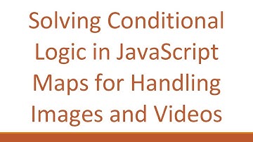 Solving Conditional Logic in JavaScript Maps for Handling Images and Videos
