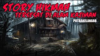 STORY HIKMAH - TERSESAT DI ALAM KAJIMAN.