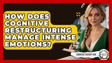 How Does Cognitive Restructuring Manage Intense Emotions? - Cognitive Therapy Hub