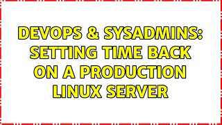 DevOps & SysAdmins: Setting time back on a production linux server (4 Solutions!!) Wealth