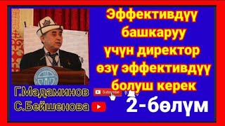 Г.Мадаминов Эффективдүү башкаруу үчүн директор өзү эффективдүү болуш керек.