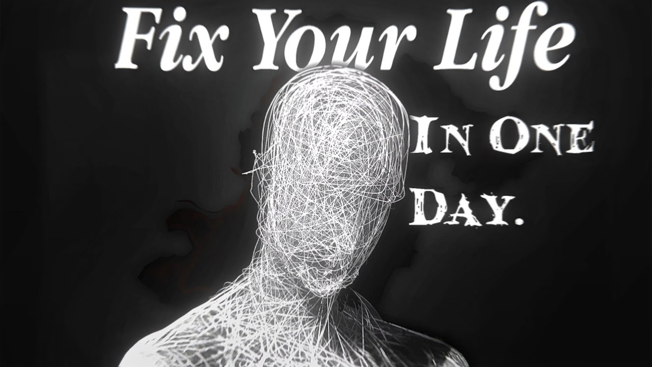 How To Fix Your ENTIRE Life In Just One Day!