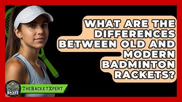 What Are The Differences Between Old And Modern Badminton Rackets? - The Racket Xpert