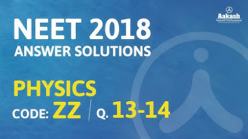 NEET UG 2018 Answer Keys & Answer Solutions For Physics [Code ZZ Q.13 & 14] – Aakash Institute