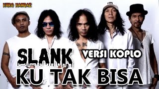 KU TAK BISA - SLANK || VERSI DANGDUT KOPLO