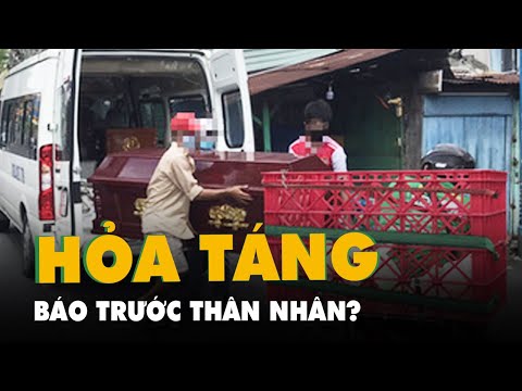 Hỏa táng người mất liên quan COVID-19, thân nhân có được báo trước?