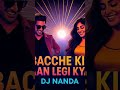 Bacche Ki Jaan Legi Kya! — DJ NANDA