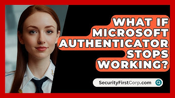 What If Microsoft Authenticator Stops Working? - SecurityFirstCorp.com