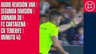 AUDIO REVISIÓN VAR | Segunda División | Jornada 39 | FC Cartagena - CD Tenerife | Minuto 45