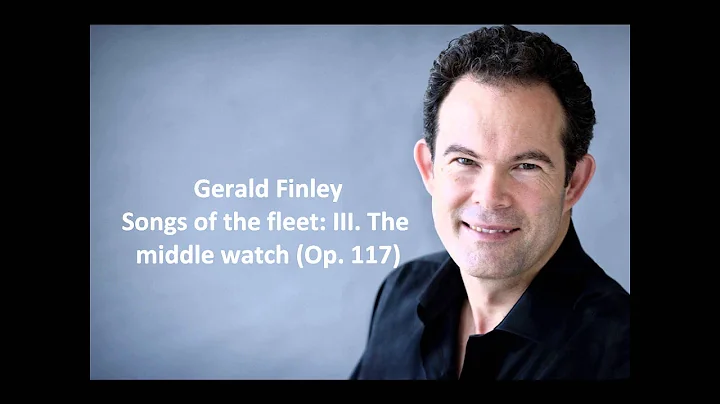 Gerald Finley: The complete "Songs of the fleet Op...