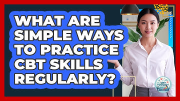 What Are Simple Ways To Practice CBT Skills Regularly?