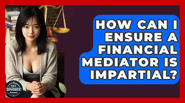 How Can I Ensure A Financial Mediator Is Impartial? - Get Divorce Answers