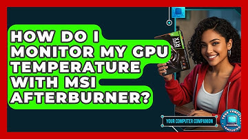 How Do I Monitor My GPU Temperature With MSI Afterburner? - Your Computer Companion