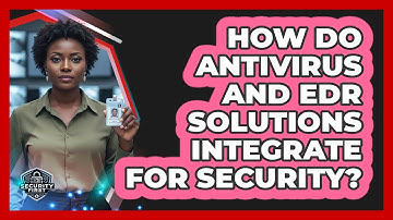 How Do Antivirus And EDR Solutions Integrate For Security?