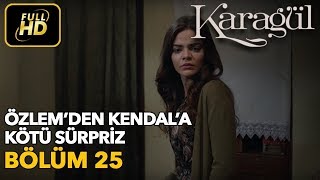 Karagül 25. Bölüm (Full HD Tek Parça) Özlem'den Kendal'a Kötü Sürpriz