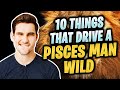 10 Ways To Drive A Pisces Man Wild For You