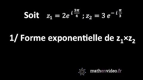Connaissant z1 et z2, donner la forme exponentielle de z1 x z2