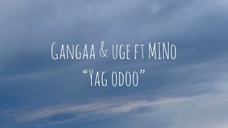 Gangaa & Uge ft Mino - “Yag odoo” M/V