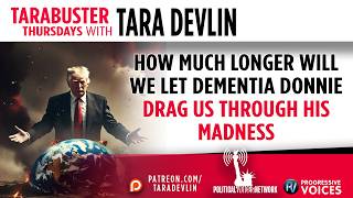 Tarabuster Thursdays: How Much Longer Will We Let Dementia Donnie Drag Us Through His Madness
