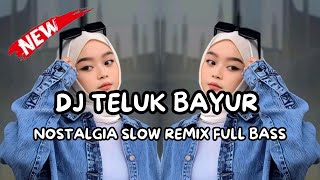 DJ TELUK BAYUR 🔥 NOSTALGIA VIRAL 2026 | SLOW REMIX FULL BASS