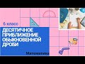 6 класс. Десятичное приближение обыкновенной дроби. Математика.