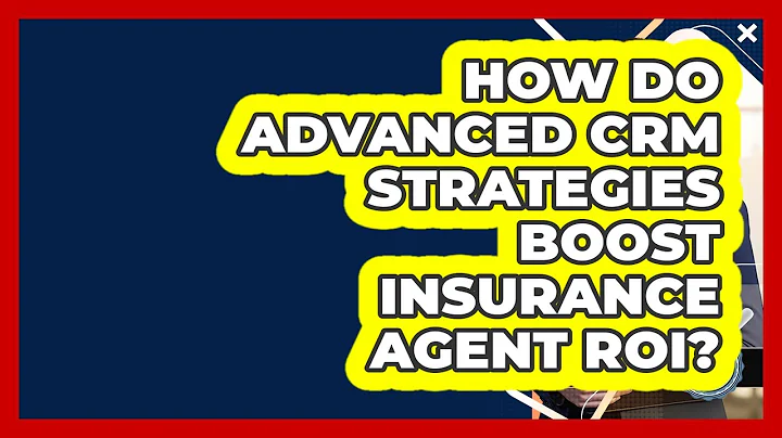 How Do Advanced CRM Strategies Boost Insurance Agent ROI? - Insurance Agent Success Guide