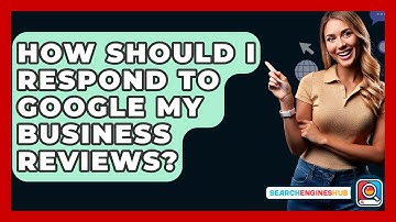 How Should I Respond To Google My Business Reviews? - SearchEnginesHub.com