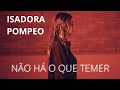 ISADORA POMPEO | Não há o que temer