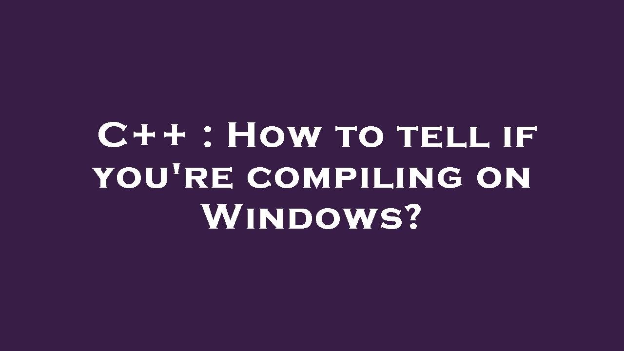 C++ : How to tell if you're compiling on Windows? - YouTube