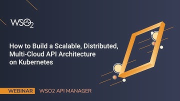 How to Build a Scalable, Distributed, Multi Cloud API Architecture on Kubernetes, WSO2 Webinar