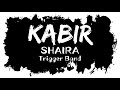 Kabir lyrics  shaira  trigger band