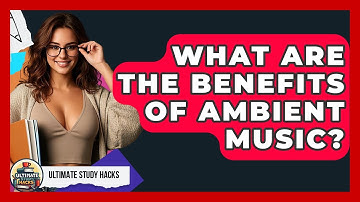 What Are The Benefits Of Ambient Music? - Ultimate Study Hacks