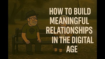 How to Build Meaningful Relationships in the Digital Age