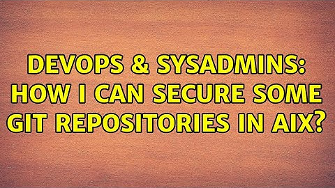 DevOps & SysAdmins: How I can secure some Git Repositories in AIX? (4 Solutions!!)
