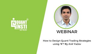 Webinar Topic: How to Design Quant Trading Strategies using “R”? - QuantInsti