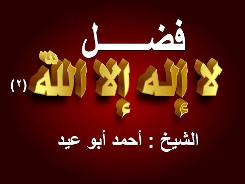 فضل لا الاه الا الله ( 2) للشيخ احمد أبو عيد